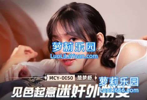 麻豆传媒映画.MCY-0050.楚梦舒.泄欲不伦天堂.见色起意迷奸外甥女.mp4